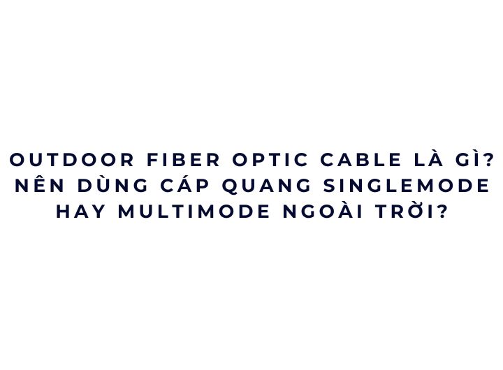 Outdoor Fiber Optic Cable là gì? Outdoor Fiber Optic Cable là gì?